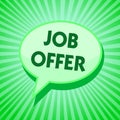 Text sign showing Job Offer. Conceptual photo A peron or company that gives opurtunity for one's employment Green speech bubble m