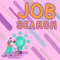 Text sign showing Job Search. Business showcase An act of person to find work suited for his profession