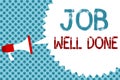 Text sign showing Job Well Done. Conceptual photo Well Performed You did it Cheers Approval Par Accomplished Megaphone