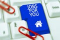 Text sign showing Jobs For You. Word for List of available positions that suit your skills experience