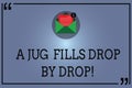 Text sign showing A Jug Fills Drop By Drop. Conceptual photo Make little steps to slowly reach your goals Open Envelope