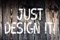 Text sign showing Just Design It. Conceptual photo Create New Original Graphics Decorations Wooden background vintage Royalty Free Stock Photo