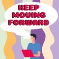 Text sign showing Keep Moving Forward. Internet Concept invitation anyone not complexing things or matters