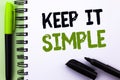 Text sign showing Keep It Simple. Conceptual photo Simplify Things Easy Understandable Clear Concise Ideas written on Notebook Boo