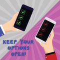 Text sign showing Keep Your Options Open. Conceptual photo Manage consider all the possible alternatives Two Hu analysis