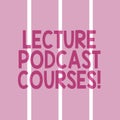 Text sign showing Lecture Podcast Courses. Conceptual photo the online distribution of recorded lecture material