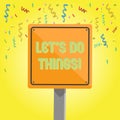 Text sign showing Let S Do Things. Conceptual photo Try something new find happiness mastering it by practice 3D Square