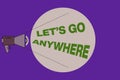 Text sign showing Lets Go Anywhere. Conceptual photo visit new places to meet strangers, enjoy, and relax Megaphone with