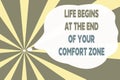 Text sign showing Life Begins At The End Of Your Comfort Zone. Conceptual photo Make changes evolve grow Abstract