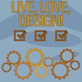 Text sign showing Live Love Design. Conceptual photo Exist Tenderness Create Passion Desire.