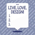 Text sign showing Live Love Design. Conceptual photo Exist Tenderness Create Passion Desire.