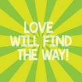 Text sign showing Love Will Find The Way. Conceptual photo Inspiration motivation roanalysistic feelings emotions