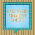 Text sign showing Make Every Moment Count. Conceptual photo Positive thinking always good attitude energy Square Speech