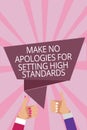 Text sign showing Make No Apologies For Setting High Standards. Conceptual photo Seeking quality productivity Man woman hands thum