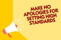 Text sign showing Make No Apologies For Setting High Standards. Conceptual photo Seeking quality productivity Megaphone loudspeake