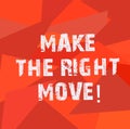 Text sign showing Make The Right Move. Conceptual photo Take correct decisions and actions to obtain success Uneven