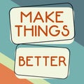 Text sign showing Make Things BetterDo something to Improve oneself Be the Change Act. Conceptual photo Do something to