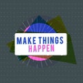 Text sign showing Make Things Happen. Conceptual photo Exert Effort to Achieve and Fulfill something Go and Act