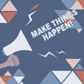 Text sign showing Make Things Happen. Word for Exert Effort to Achieve and Fulfill something Go and Act Illustration Of