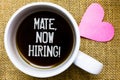Text sign showing Mate, Now Hiring Motivational Call. Conceptual photo Workforce Wanted Employees Recruitment Tea time coffee cup