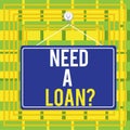 Text sign showing Need A Loan question. Conceptual photo amount of money that is borrowed often from bank Colored memo