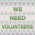 Text sign showing We Need Volunteers. Conceptual photo someone who does work without being paid for it Geometric Pattern
