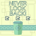 Text sign showing Never Look Back. Conceptual photo Do not have regrets for your actions be optimistic 3D Coffee To Go