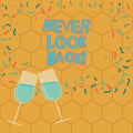 Text sign showing Never Look Back. Conceptual photo Do not have regrets for your actions be optimistic Filled Wine Glass