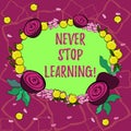 Text sign showing Never Stop Learning. Conceptual photo advising someone to get new information everyday Floral Wreath Royalty Free Stock Photo