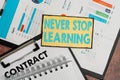 Text sign showing Never Stop Learning. Word for keep on studying gaining new knowledge or materials New Contract Signing