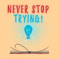 Text sign showing Never Stop Trying. Conceptual photo Do not give up Continue to Try Again Keep on Doing