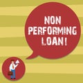 Text sign showing Non Performing Loan. Conceptual photo in default stats within ninety days with no interest Man in