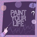 Text sign showing Paint Your Life. Conceptual photo Taking control and create your future to achieve goals