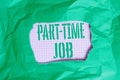 Text sign showing Part Time Job. Conceptual photo Weekender Freelance Casual OJT Neophyte Stint Seasonal Green crumpled