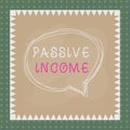 Text sign showing Passive Income. Conceptual photo the earnings derived from a rental property and others Speaking bubble inside