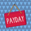 Text sign showing Payday. Conceptual photo a day on which someone is paid or expects to be paid their wages Square rectangle