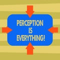 Text sign showing Perception Is Everything. Conceptual photo how we identify failure or defeat makes difference Arrows