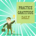 Text sign showing Practice Gratitude Daily. Conceptual photo be grateful to those who helped encouarged you Successful