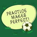Text sign showing Practice Makes Perfect. Conceptual photo Regular exercise of skill to become expert in it Soccer Ball on the