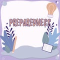 Text sign showing Preparedness. Business overview quality or state of being prepared in case of unexpected events Text