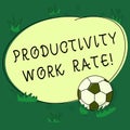 Text sign showing Productivity Work Rate. Conceptual photo assessment of the efficiency of a group or workers Soccer