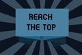 Text sign showing Reach The Top. Conceptual photo Get Ahead Succeed Prosper Thrive for the Win Victory