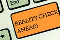 Text sign showing Reality Check Ahead. Conceptual photo Unveil truth knowing actuality avoid being sceptical Keyboard