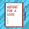 Text sign showing Refund For A Loss. Conceptual photo Giving money back in case of unfortunate events Insurance Blank