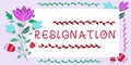 Text sign showing Resignation. Business concept act of giving up working, ceasing positions, leaving job