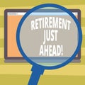Text sign showing Retirement Just Ahead. Conceptual photo fact of leaving one s is job and ceasing to work Magnifying