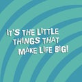 Text sign showing It S Is The Little Things That Make Life Big. Conceptual photo Find beauty in small details Quarter