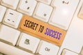 Text sign showing Secret To Success. Conceptual photo Unexplained attainment of fame wealth or social status White pc