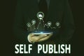 Text sign showing Self Publish. Conceptual photo Published work independently and at own expense Indie Author Male human