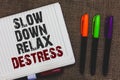 Text sign showing Slow Down Relax Destress. Conceptual photo calming bring happiness and put you in good mood Open notebook page j